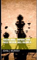 Forcing move: Improve your chess tactical skill volume 6