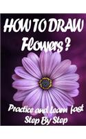 How To Draw Flowers ? Practice And Learn Step By Step: Learn Drawing flowers and roses for girls / Adult women Adult Coloring book best Birthday Gift Ideas Valentine gift for her Christmas gift for flowe