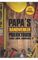 Papas Handwerker Projektbuch: Projekt Buch Für Handwerker Zum Planen Und Festhalten Ihrer Tollen Heimwerker Projekte - Zum Notizen Machen Und Planen Von Tollen Projekten Für Haus