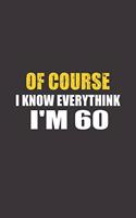 Of Course I Know Everything I'm 60