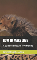 How to Make Love: A guide on effective love making