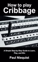 How to play Cribbage: A Simple Step-by-Step Guide to Learn, Play, and Win