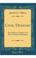 Civil Defense: The Military Chaplain and His Community Relations (Classic Reprint)