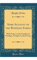 Some Account of the Bowdoin Family: With Notes on the Families of Pordage, Newgate Lynde Erving (Classic Reprint): With Notes on the Families of Pordage, Newgate Lynde Erving (Classic Reprint)