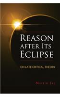 Reason After Its Eclipse: On Late Critical Theory(George L. Mosse Series in the History of European Culture, Sexuality, and Ideas)