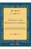 A Guide to the Religions in America: The Famous Look Magazine Series on Religion; Plus Facts, Figures, Tables, Charts, Articles, and Comprehensive Reference Material on Churches and Religious Groups in the United States (Classic Reprint)