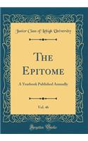 The Epitome, Vol. 46: A Yearbook Published Annually (Classic Reprint): A Yearbook Published Annually (Classic Reprint)