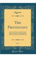 The Protestant, Vol. 4: A Series of Essays on the Principal Points of Controversy Between the Church of Rome and the Reformed (Classic Reprint)