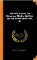 Rehabilitation of the Municipal Electric Lighting System at Downers Grove, Ill.