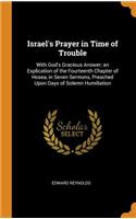 Israel's Prayer in Time of Trouble: With God's Gracious Answer; An Explication of the Fourteenth Chapter of Hosea, in Seven Sermons, Preached Upon Days of Solemn Humiliation