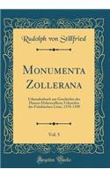Monumenta Zollerana, Vol. 5: Urkundenbuch zur Geschichte des Hauses Hohenzollern; Urkunden der Fränkischen Linie, 1378-1398 (Classic Reprint)