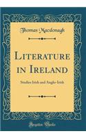 Literature in Ireland: Studies Irish and Anglo-Irish (Classic Reprint)