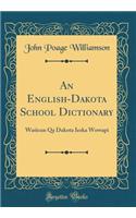 An English-Dakota School Dictionary: Waśicun Qa Dakota Ieska Wowapi (Classic Reprint)
