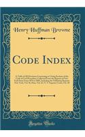Code Index: A Table of All Decisions Construing or Citing Sections of the Code of Civil Procedure; Collected From the Reports of New York State From 1876 to 1885, Including the Following Reports: New York, Vol. 96, Hun, Vol. 33, N. Y. Superior Cour