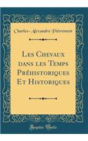 Les Chevaux Dans Les Temps Prï¿½historiques Et Historiques (Classic Reprint)