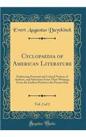 Cyclopaedia of American Literature, Vol. 2 of 2: Embracing Personal and Critical Notices of Authors, and Selections from Their Writings, from the Earliest Period to the Present Day (Classic Reprint): Embracing Personal and Critical Notices of Authors, and Selections from Their Writings, from the Earliest Period to the Present Day (Classic Reprint