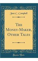 The Money-Maker, Other Tales (Classic Reprint)