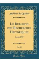 Le Bulletin des Recherches Historiques, Vol. 13: Janvier 1907 (Classic Reprint)
