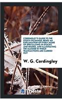 Cordingley's Guide to the Stock Exchange: Being an Explanation of Every Mode of Speculating in Stocks and Shares, and Illustrating the Manner in which