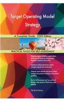 Target Operating Model Strategy A Complete Guide - 2020 Edition