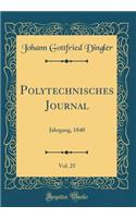 Polytechnisches Journal, Vol. 25: Jahrgang, 1840 (Classic Reprint)