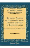 Report on Analysis of Five-Year Building Program of Board of Education, 1917: Proposed Two and Three Year School Building Programs (Classic Reprint)