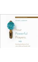 Your Powerful Prayers: Reaching the Heart of God with a Bold and Humble Faith