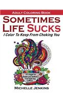 Sometimes Life Sucks! - Adult Coloring Book