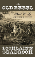 The Old Rebel: Robert E. Lee As He Was Seen By His Contemporaries(English)