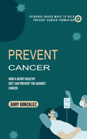 Prevent Cancer: Evidence-based Ways to Help Prevent Cancer Formation (How a Heart-healthy Diet Can Prevent You against Cancer)