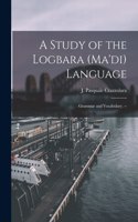 A Study of the Logbara (Ma'di) Language: Grammar and Vocabulary. --