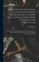 Treatise On the Steam-Engine in Its Various Applications to Mines, Mills, Steam Navigation, Railways, and Agriculture