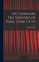 Dictionnaire Des Théâtres De Paris, Tome I À Vii