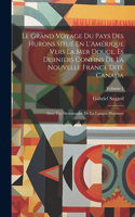 Grand Voyage Du Pays Des Hurons Situé En L'Amérique Vers La Mer Douce, Ès Derniers Confins De La Nouvelle France Dite Canada: Avec Un Dictionnaire De La Langue Huronne; Volume 1