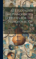 12 Etüden Für Das Pianoforte = 12 Etudes For The Pianoforte, Op. 39