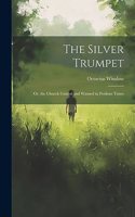 Silver Trumpet: Or, the Church Guided and Warned in Perilous Times