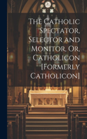 Catholic Spectator, Selector and Monitor, Or, Catholicon [Formerly Catholicon]