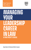 Managing Your Leadership Career in Law: A Partnerâ€™s Guide (Elgar Guides to Professional Skills for Lawyers)