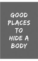 Good places to hide a body: Blank Lined Funny Saying Definition Quotes Simple and Elegant Notebook Journal, 110 Pages 6 x 9 inches Sarcastic One Liners