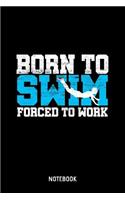 Born To Swim Forced To Work Notebook: A5 (Handtaschenformat) Liniertes Sportler Notizheft oder Schwimmen Journal - Workout Tagebuch oder Training Notizbuch für Männer und Frauen