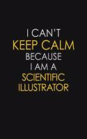 I Can't Keep Calm Because I Am A Scientific Illustrator