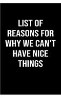 List Of Reasons For Why We Can't Have Nice Things: A funny soft cover blank lined journal to jot down ideas, memories, goals or whatever comes to mind.