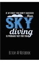 If at First You Don't Succeed Then Sky Diving Is Probably Not for You: Bitchy AF Notebook - Snarky Sarcastic Funny Gag Quote for Work or Friends - Fun Lined Journal for School or Office