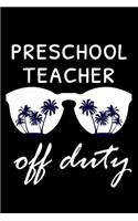 Preschool Teacher Off Duty: Funny Pre-K Teacher Notebook, Tropical Beach Vacation Planner Diary, Summer Journal For Teachers