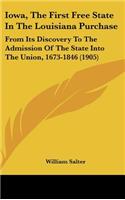 Iowa, the First Free State in the Louisiana Purchase: From Its Discovery to the Admission of the State Into the Union, 1673-1846 (1905)