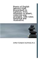 Poems of English Heroism from Brunanburh to Lucknow, from Athelstan to Albert, Collected and Arrange