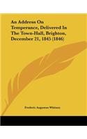 An Address On Temperance, Delivered In The Town-Hall, Brighton, December 21, 1845 (1846)