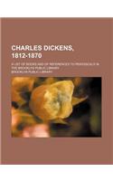Charles Dickens, 1812-1870; A List of Books and of References to Periodicals in the Brooklyn Public Library: (English)