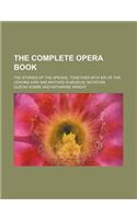 The Complete Opera Book; The Stories of the Operas, Together with 400 of the Leading Airs and Motives in Musical Notation
