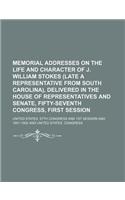 Memorial Addresses on the Life and Character of J. William Stokes (Late a Representative from South Carolina), Delivered in the House of Representatives and Senate, Fifty-Seventh Congress, First Session